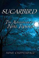 Sugarbird: The Adventures of Nina Tapioca 0692205586 Book Cover