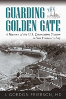 Guarding the Golden Gate: A History of the U.S. Quarantine Station in San Francisco Bay 1647790468 Book Cover