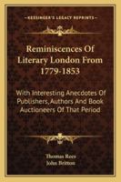 Reminiscences of Literary London from 1779 to 1853. With Interesting Anecdotes of Publishers, Authors and Book Auctioneers of That Period, &c., &c 124689047X Book Cover