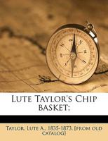 Lute Taylor's Chip Basket; 1163939862 Book Cover