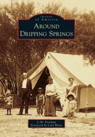 Around Dripping Springs (Images of America: Texas) 073858522X Book Cover