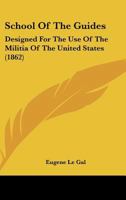 School Of The Guides: Designed For The Use Of The Militia Of The United States 1376495295 Book Cover