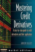 Mastering Credit Derivatives: A Step-by-step Guide to Credit Derivatives and Their Application 0273639285 Book Cover