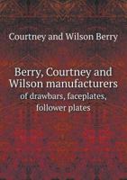 Berry, Courtney and Wilson Manufacturers of Drawbars, Faceplates, Follower Plates 5518728735 Book Cover