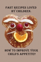 Fast recipes loved by children. How to improve your child's appetite?: Recipes and tips for Living and Eating Well Every Day for kids. B08FRYBLTS Book Cover