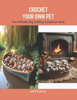 Crochet Your Own Pet: The Ultimate Dog Crafting Companion Book B0CS6YJQN4 Book Cover