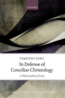 In Defense of Conciliar Christology: A Philosophical Essay 0198765924 Book Cover