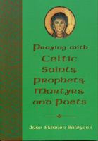 Praying with Celtic Saints, Prophets, Martyrs, and Poets 1580510949 Book Cover
