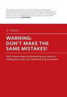 Warning! Don't Make the Same Mistakes: Proven, vital steps to discover your passion, find your dream job and become successful 1480125113 Book Cover