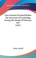 Four Sermons Preached Before The University Of Cambridge, During The Month Of February, 1837 1165417553 Book Cover