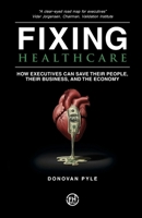 Fixing Healthcare: How Executives Can Save Their People, Their Business, and the Economy 1781339481 Book Cover