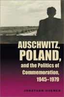Auschwitz Poland & Politics Of: Commemoration 1945-1979 (Polish and Polish American Studies) 0821415077 Book Cover