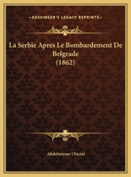 La Serbie Apres Le Bombardement De Belgrade (1862) 1160140243 Book Cover