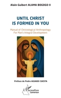 Until Christ is formed in you: Manual of Christological Anthropology For Man’s Integral Development (Harmattan Cameroun) (French Edition) 2336586401 Book Cover