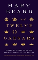 Twelve Caesars: Images of Power from the Ancient World to the Modern 0691222363 Book Cover