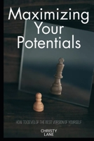 Maximizing Your Potentials: How To Develop the Best Version of Yourself B0BQY8C93L Book Cover