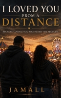 I Loved You From a Distance: Because Loving You Was Never the Problem B0H58GMRGS Book Cover