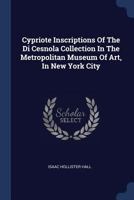 Cypriote Inscriptions Of The Di Cesnola Collection In The Metropolitan Museum Of Art, In New York City 1377141543 Book Cover