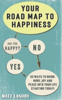 Your Road Map to Happiness: 33 Ways to Bring More Joy and Peace into your Life, Starting Today! B097SVN7WT Book Cover