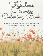 Fabulous Flowers Coloring Book: A small book of big flowers for coloring and relaxation B08YNR6JKL Book Cover