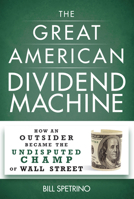 The Great American Dividend Machine: How an Outsider Became the Undisputed Champ of Wall Street 1630060348 Book Cover