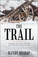 The Trail: Tragedy and Love During the Cherokee Relocation 1546201963 Book Cover