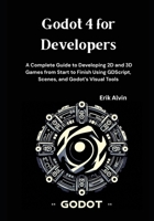 Godot 4 for Developers: A Complete Guide to Developing 2D and 3D Games from Start to Finish Using GDScript, Scenes, and Godot’s Visual Tools B0FGYD1ZBS Book Cover
