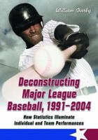 Deconstructing Major League Baseball, 1991-2004: How Statistics Illuminate Individual and Team Performances 0786425377 Book Cover