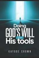Doing God's will with His tools B0FSJNPSQ4 Book Cover