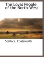 The Loyal People of the North-West. Illustrated. 1241467366 Book Cover