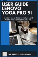 USER GUIDE LENOVO YOGA PRO 9i: Compare Specs, Discover Features, and Master Your New Laptop Like a Pro (EXECUTIVE NEW-TECH GUIDES) B0CSGMQNLW Book Cover