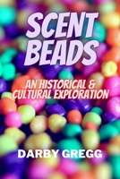 SCENT BEADS: AN HISTORICAL & CULTURAL EXPLORATION B0BW2H66C8 Book Cover