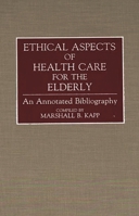 Ethical Aspects of Health Care for the Elderly: An Annotated Bibliography (Bibliographies and Indexes in Gerontology) 0313274908 Book Cover