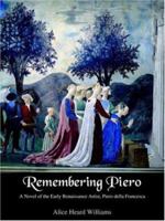 Remembering Piero: A Novel Of The Early Renaissance Artist, Piero Della Francesca 1420805967 Book Cover