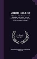 Origines Islandicae: A Collection of the More Important Sagas and Other Native Writings Relating to the Settlement and Early History of Iceland, Volume 1 1017708827 Book Cover