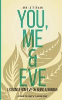 You, Me & Eve: Lessons From Eve on Being a Woman 1517766036 Book Cover