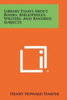 Library essays about books, bibliophiles, writers, and kindred subjects 1258408171 Book Cover
