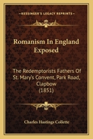 Romanism In England Exposed: The Redemptorists Fathers Of St. Mary's Convent, Park Road, Clapbow 116578890X Book Cover