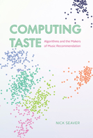Computing Taste: Algorithms and the Makers of Music Recommendation 0226822974 Book Cover
