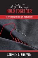 All Things Hold Together: Recovering Christian Worldview 1777978769 Book Cover