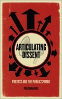 Articulating Dissent: Protest and the Public Sphere 0745333052 Book Cover
