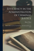 Efficiency in the Administration of Criminal Justice: Address Before the New York State Bar Association, January 12, 1917 1240120877 Book Cover