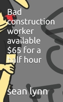 Bad construction worker available $65 for a half hour (Life Is A Freeroll Series) B0FQ5WMJ6G Book Cover