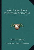 Why I Am Not a Christian Scientist 1425498493 Book Cover