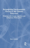 Reimagining Psychoanalytic Theory in the Climate Polycrisis: Thinking with Giorgio Agamben and Indigenous Philosophies 1032854111 Book Cover