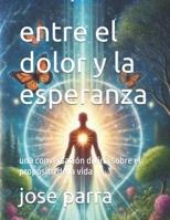 entre el dolor y la esperanza: una conversación divina sobre el propósito de la vida (Spanish Edition) B0DT76PP39 Book Cover