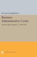 Burmese Administrative Cycles: Anarchy and Conquest, 1580-1760 0691612811 Book Cover