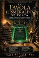 La Tavola di Smeraldo spiegata: Guida per principianti alla filosofia ermetica, all'alchimia spirituale e all'antica saggezza (Italian Edition) B0HHGKDS9B Book Cover