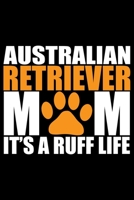 Australian Retriever Mom It's A Ruff Life: Cool Australian Retriever Dog Journal Notebook - Australian Retriever Gifts - Funny Australian Retriever Dog Notebook - Australian Retriever Owner Gifts. 6 x 1677005556 Book Cover