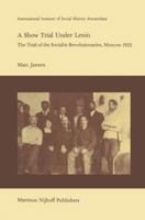 A Show Trial Under Lenin: The Trial of the Socialist Revolutionaries, Moscow 1922 (Studies in Social History) 9024726980 Book Cover